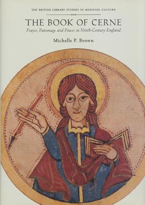 The Book of Cerne: Prayer, Patronage and Power in Ninth-Century England - Brown, Michelle P