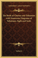 The Book of Charms and Talismans with Numerous Diagrams of Talismans, Sigils and Seals