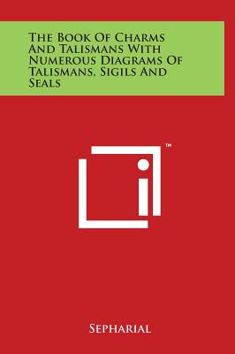 The Book of Charms and Talismans with Numerous Diagrams of Talismans, Sigils and Seals - Sepharial