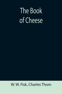 The Book of Cheese - W Fisk, W, and Thom, Charles