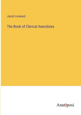 The Book of Clerical Anecdotes - Larwood, Jacob