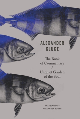 The Book of Commentary / Unquiet Garden of the Soul - Kluge, Alexander, and Booth, Alexander (Translated by)