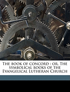 The Book of Concord: Or, the Symbolical Books of the Evangelical Lutheran Church