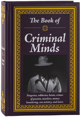 The Book of Criminal Minds: Forgeries, Robberies, Heists, Crimes of Passion, Murders, Money Laundering, Con Artistry, and More - Publications International Ltd