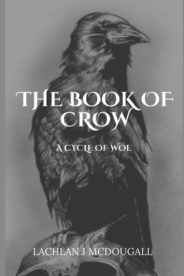 The Book of Crow: A Cycle of Woe - McDougall, Lachlan J