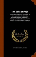 The Book of Days: A Miscellany of Popular Antiquities in Connection with the Calendar, Including Anecdote, Biography & History, Curiosities of Literature, and Oddities of Human Life and Character