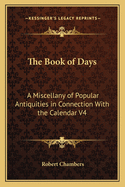 The Book of Days: A Miscellany of Popular Antiquities in Connection with the Calendar V4