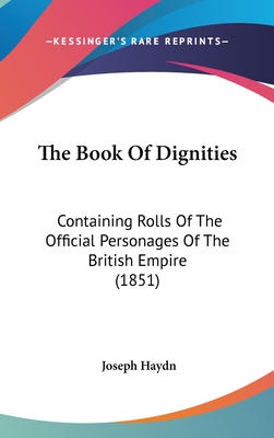 The Book Of Dignities: Containing Rolls Of The Official Personages Of The British Empire (1851) - Haydn, Joseph