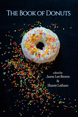 The Book of Donuts - Lockward, Diane, and Latham, Shanie (Editor), and Brown, Jason Lee (Editor)
