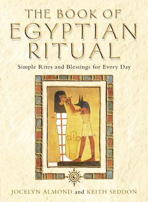 The Book of Egyptian Ritual: Simple Rites and Blessings for Every Day - Almond, Jocelyn, and Seddon, Keith, Dr.