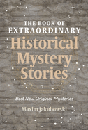 The Book of Extraordinary Historical Mystery Stories: The Best New Original Stories of the Genre (American Mystery Book, Sherlock Holmes Gift)