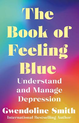 The Book of Feeling Blue: Understand and Manage Depression - Smith, Gwendoline