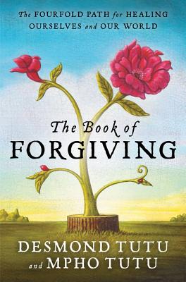 The Book of Forgiving: The Fourfold Path for Healing Ourselves and Our World - Tutu, Desmond, and Tutu, Mpho