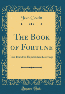 The Book of Fortune: Two Hundred Unpublished Drawings (Classic Reprint)