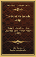 The Book of French Songs: To Which Is Added Miss Costello's Early French Poetry (1877)