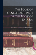 The Book of Genesis, and Part of the Book of Exodus: A Revised Version With Marginal References and an Explanatory Commentary