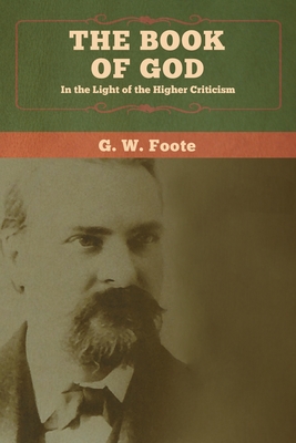 The Book of God: In the Light of the Higher Criticism - Foote, G W