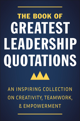 The Book of Greatest Leadership Quotations: An Inspiring Collection on Creativity, Teamwork, and Empowerment - Corley, Jackie