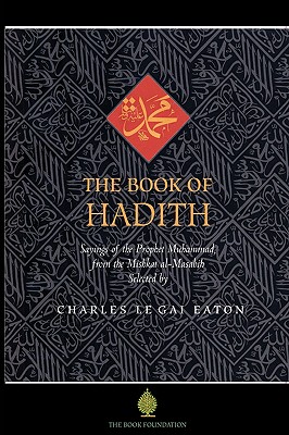 The Book of Hadith: Sayings of the Prophet Muhammad from the Mishkat Al Masabih - Eaton, Charles Le Gai, and Mostafa, Mahmoud (Translated by), and Henzell-Thomas, Jeremy (Introduction by)