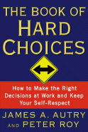 The Book of Hard Choices: How to Make the Right Decisions at Work and Keep Your Self-Respect