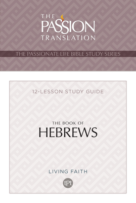 The Book of Hebrews: 12 Lesson Bible Study Guide (Passionate Life Bible Study): 12 Lesson Bible Study Guide - Simmons, Brian Dr