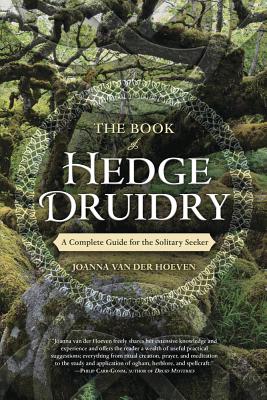 The Book of Hedge Druidry: A Complete Guide for the Solitary Seeker - Van Der Hoeven, Joanna