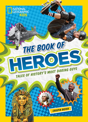 The Book of Heroes: Tales of History's Most Daring Guys - Boyer, Crispin, and National Geographic Kids