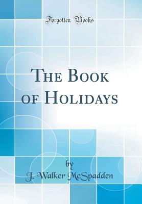 The Book of Holidays (Classic Reprint) - McSpadden, J Walker