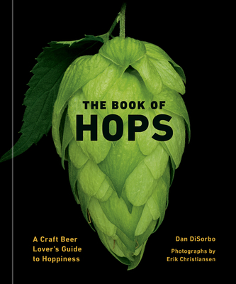 The Book of Hops: A Craft Beer Lover's Guide to Hoppiness - Disorbo, Dan, and Christiansen, Erik (Photographer)