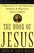 The Book of Jesus: A Treasury of the Greatest Stories & Writings about Christ - Miller, Calvin, Dr. (Editor)
