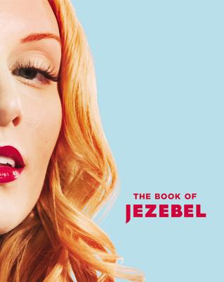 The Book of Jezebel: An Illustrated Encyclopedia of Lady Things - Holmes, Anna (Editor), and Harding, Kate, and Hess, Amanda