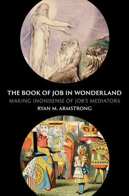 The Book of Job in Wonderland: Making (Non)Sense of Job's Mediators - Armstrong, Ryan M