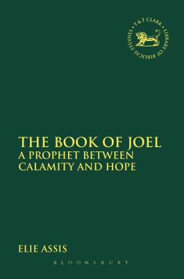 The Book of Joel: A Prophet Between Calamity and Hope - Assis, Elie, and Quick, Laura (Editor), and Vayntrub, Jacqueline (Editor)