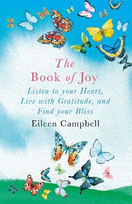 The Book of Joy: Listen to your Heart, Live with Gratitude, and Find your Bliss - Campbell, Eileen