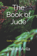 The Book of Jude: Godly Living in an Age of Apostasy