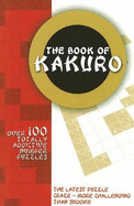 The Book of Kakuro: Over 100 Totally Addictive Number Puzzles