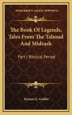 The Book of Legends, Tales from the Talmud and Midrash: Part I Biblical Period - Goldin, Hyman E