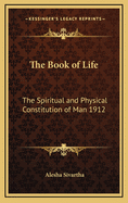 The Book of Life: The Spiritual and Physical Constitution of Man 1912