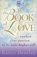 The Book of Love: Awaken Your Passion to Be Your Higher Self - Bentley, Karen