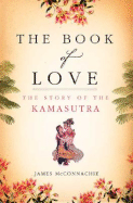 The Book of Love: The Story of the Kamasutra - McConnachie, James