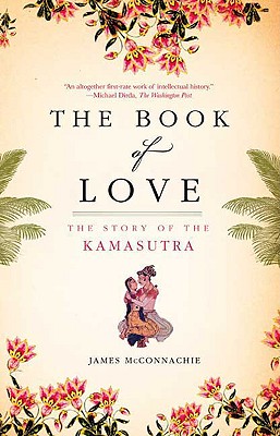 The Book of Love: The Story of the Kamasutra - McConnachie, James