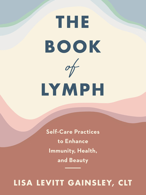 The Book of Lymph: Self-Care Practices to Enhance Immunity, Health, and Beauty - Gainsley, Lisa Levitt