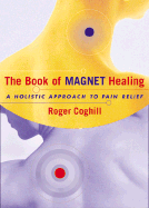 The Book of Magnet Healing: A Holistic Approach to Pain Relief - Coghill, Roger