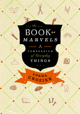 The Book of Marvels: A Compendium of Everyday Things - Crozier, Lorna