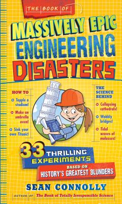 The Book of Massively Epic Engineering Disasters: 33 Thrilling Experiments Based on History's Greatest Blunders - Connolly, Sean