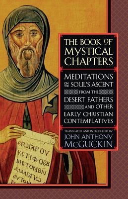 The Book of Mystical Chapters: Meditations on the Soul's Ascent, from the Desert Fathers and Other Early Christian Contemplatives - McGuckin, John Anthony