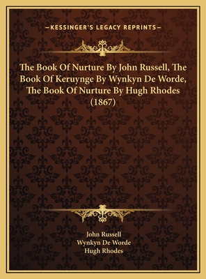 The Book of Nurture by John Russell, the Book of Keruynge by Wynkyn de Worde, the Book of Nurture by Hugh Rhodes (1867) - Russell, John, and Worde, Wynkyn De, and Rhodes, Hugh