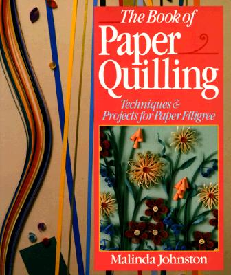 The Book of Paper Quilling: Techniques & Projects for Paper Filigree - Johnston, Malinda