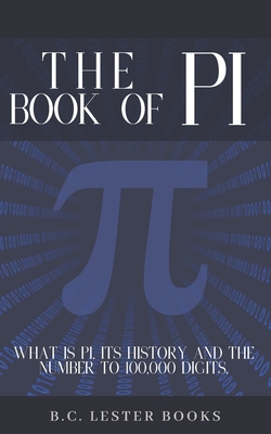 The Book Of Pi: What is Pi, it's history and the number to 100,000 digits.: A concise handbook of Pi to 100,000 decimal places. - Books, B C Lester