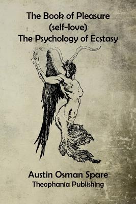 The Book of Pleasure: The Psychology of Ecstasy - Spare, Austin Osman